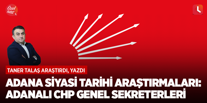 Adana siyasi tarihi araştırmaları: Adanalı CHP Genel Sekreterleri