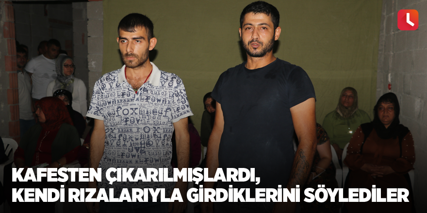 Kafesten çıkarılmışlardı, kendi rızalarıyla girdiklerini söylediler