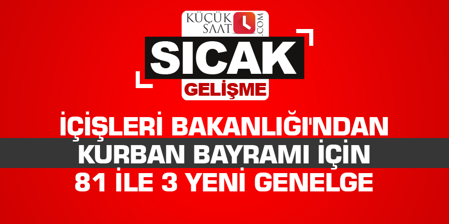 İçişleri Bakanlığı'ndan Kurban Bayramı için 81 ile 3 yeni genelge