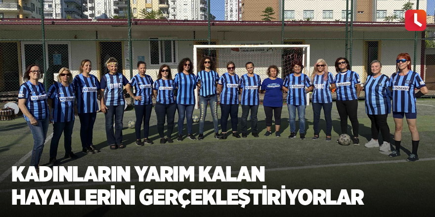 Kadınların yarım kalan hayallerini gerçekleştiriyorlar