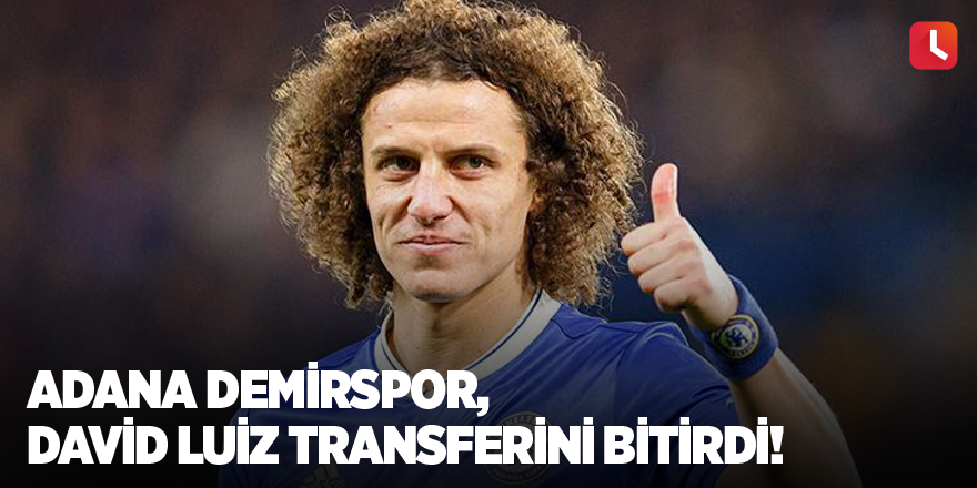 Adana Demirspor, David Luiz transferini bitirdi!