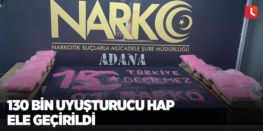 130 bin uyuşturucu hap ele geçirildi