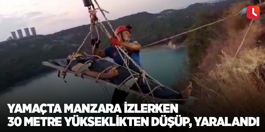 Yamaçta manzara izlerken 30 metre yükseklikten düşüp, yaralandı