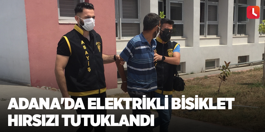Adana'da elektrikli bisiklet hırsızı tutuklandı