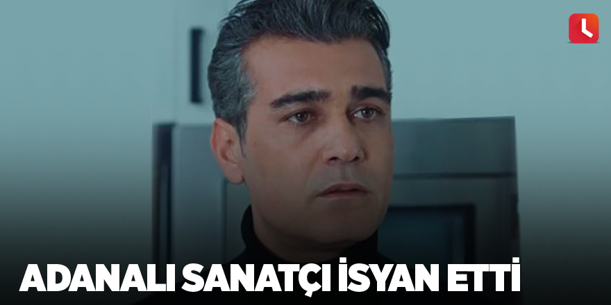 Adanalı sanatçı isyan etti