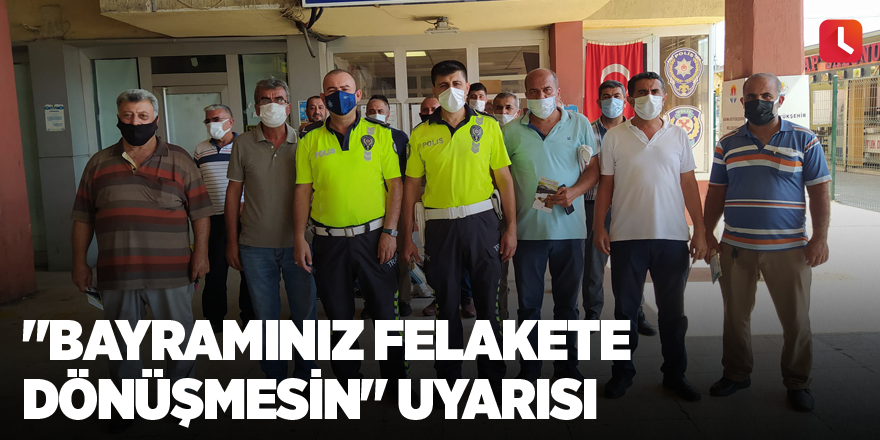 "Bayramınız felakete dönüşmesin" uyarısı