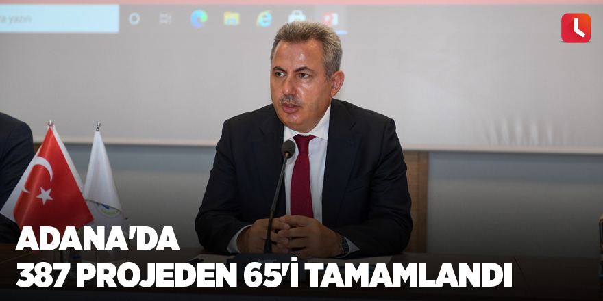 Adana'da 387 projeden 65'i tamamlandı
