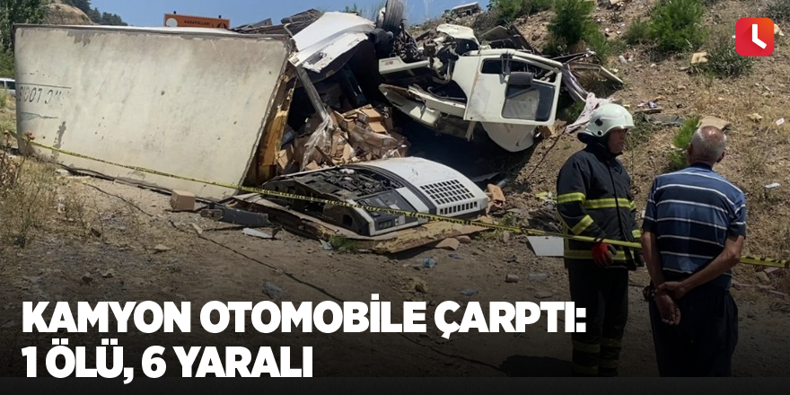 Kamyon otomobile çarptı: 1 ölü, 6 yaralı