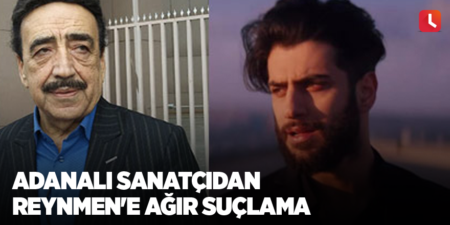 Adanalı sanatçıdan Reynmen'e ağır suçlama