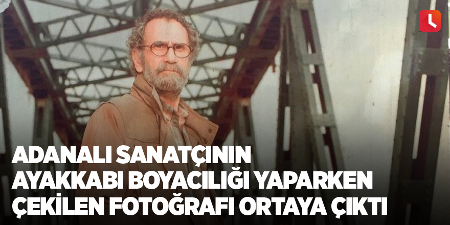 Adanalı sanatçının ayakkabı boyacılığı yaparken çekilen fotoğrafı ortaya çıktı