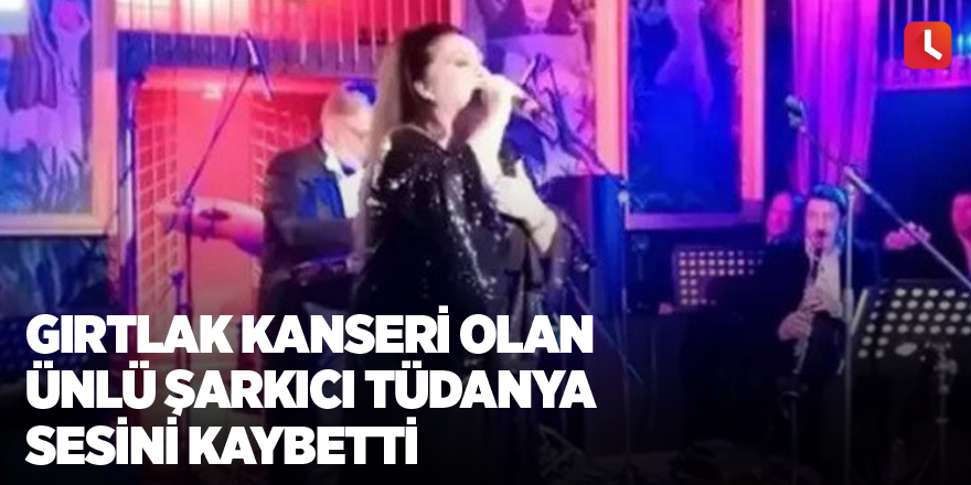 Gırtlak kanseri olan ünlü şarkıcı Tüdanya sesini kaybetti