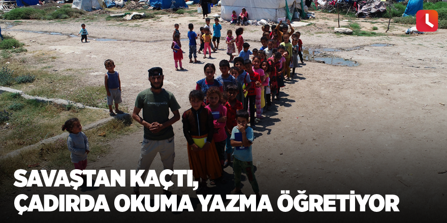 Savaştan kaçtı, çadırda okuma yazma öğretiyor