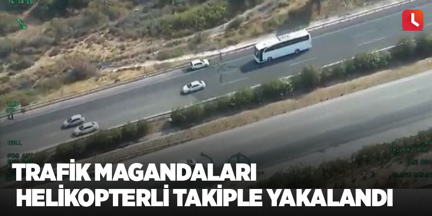 Trafik magandaları helikopterli takiple yakalandı