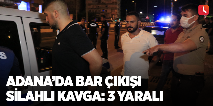 Adana’da bar çıkışı silahlı kavga: 3 yaralı