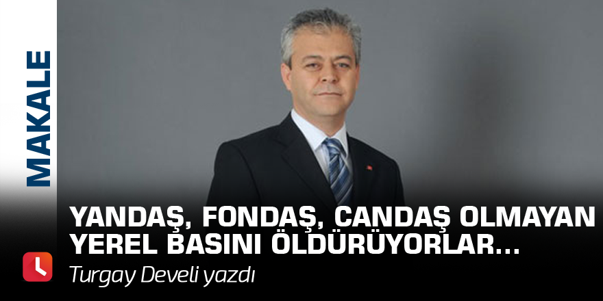 Yandaş, Fondaş, Candaş olmayan Yerel Basını Öldürüyorlar...
