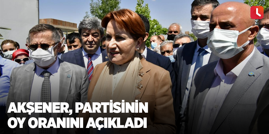 Akşener, partisinin oy oranını açıkladı