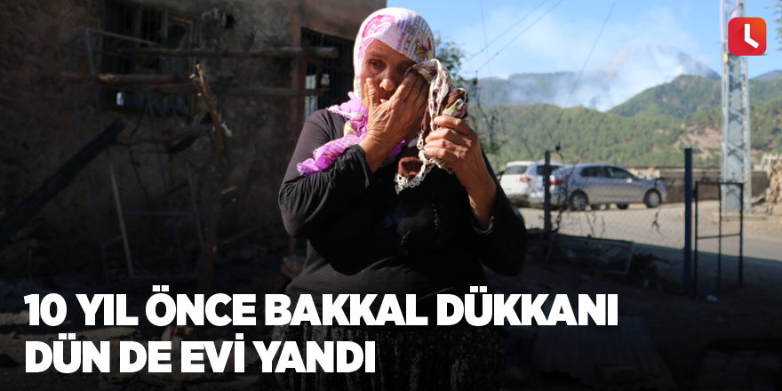 10 yıl önce bakkal dükkanı dün de evi yandı