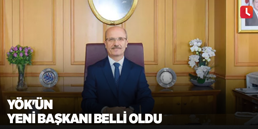 YÖK'ün yeni başkanı belli oldu