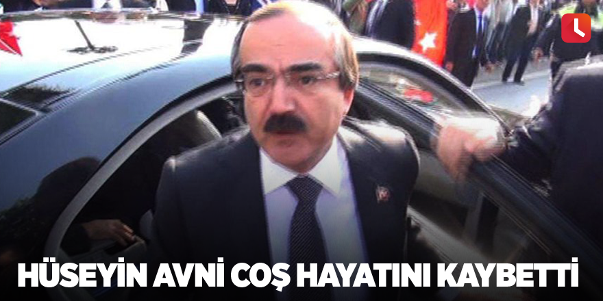 Hüseyin Avni Coş hayatını kaybetti