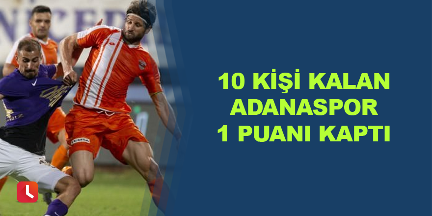 10 kişi kalan Adanaspor 1 puanı kaptı