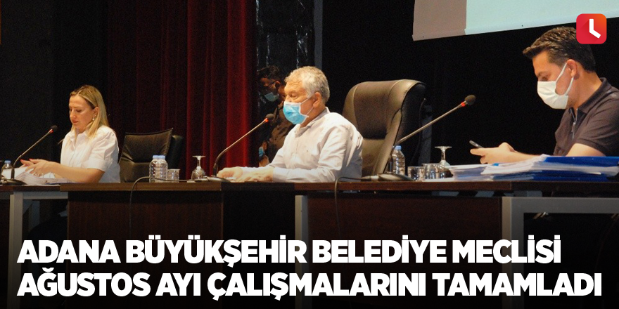 Adana Büyükşehir Belediye Meclisi Ağustos ayı çalışmalarını tamamladı