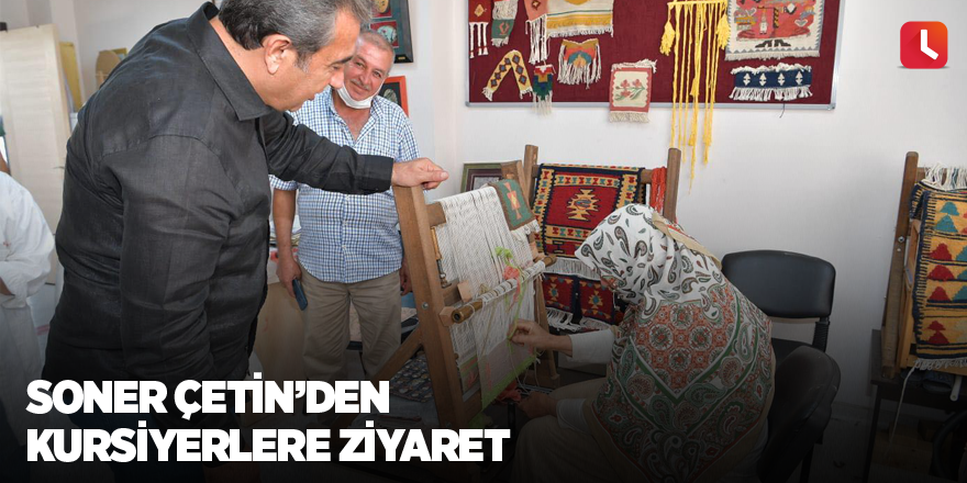 Soner Çetin’den kursiyerlere ziyaret