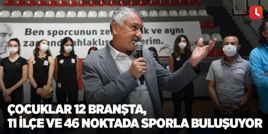 Çocuklar 12 branşta, 11 ilçe ve 46 noktada sporla buluşuyor