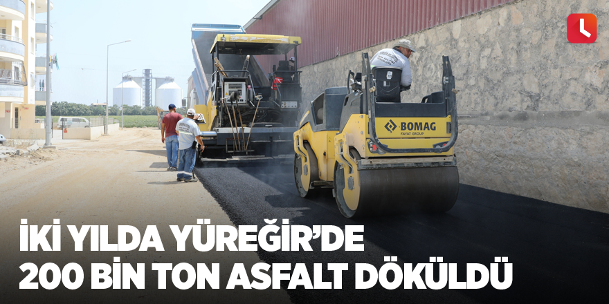 İki yılda Yüreğir’de 200 bin ton asfalt döküldü