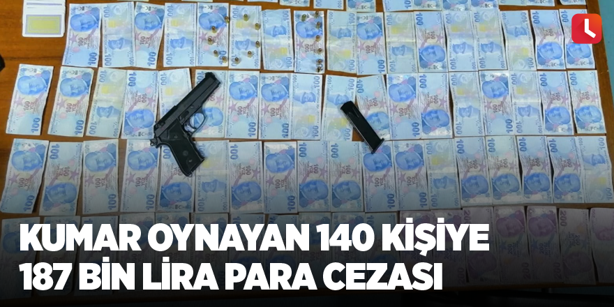 Kumar oynayan 140 kişiye 187 bin lira para cezası
