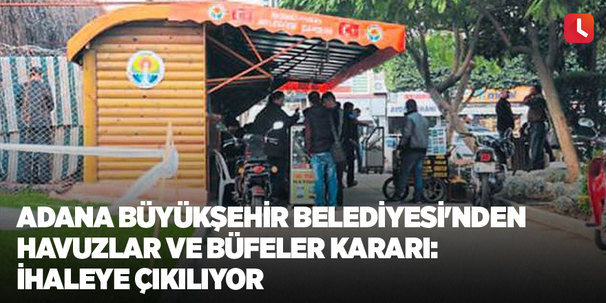Adana Büyükşehir Belediyesi'nden havuzlar ve büfeler kararı: İhaleye çıkılıyor