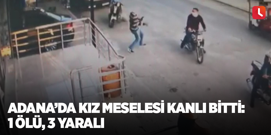 Adana’da kız meselesi kanlı bitti: 1 ölü, 3 yaralı