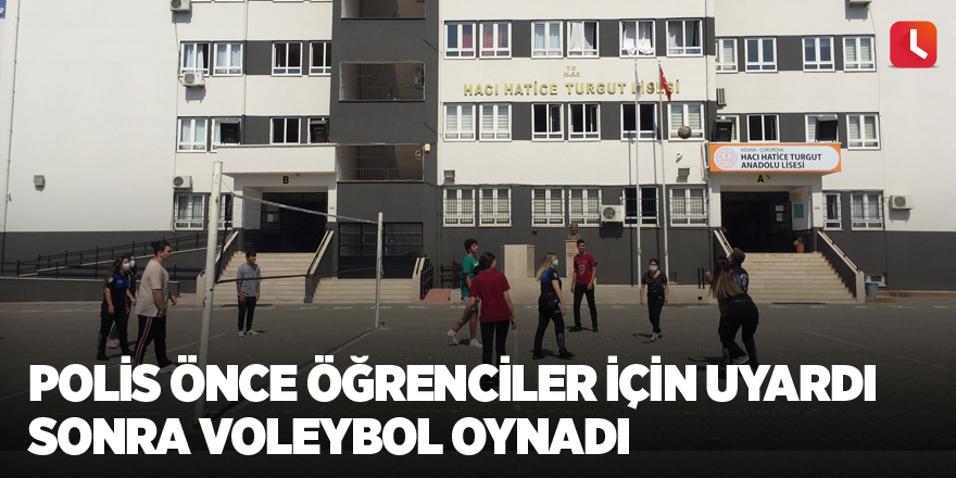 Polis önce öğrenciler için uyardı sonra voleybol oynadı