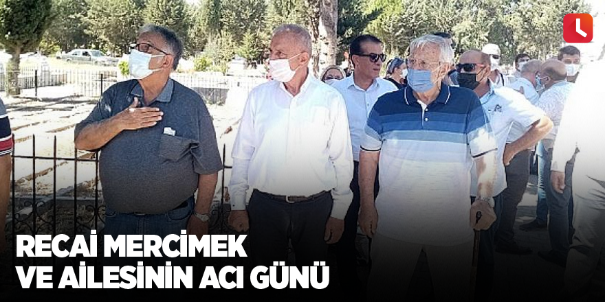 Recai Mercimek ve Ailesi'nin acı günü