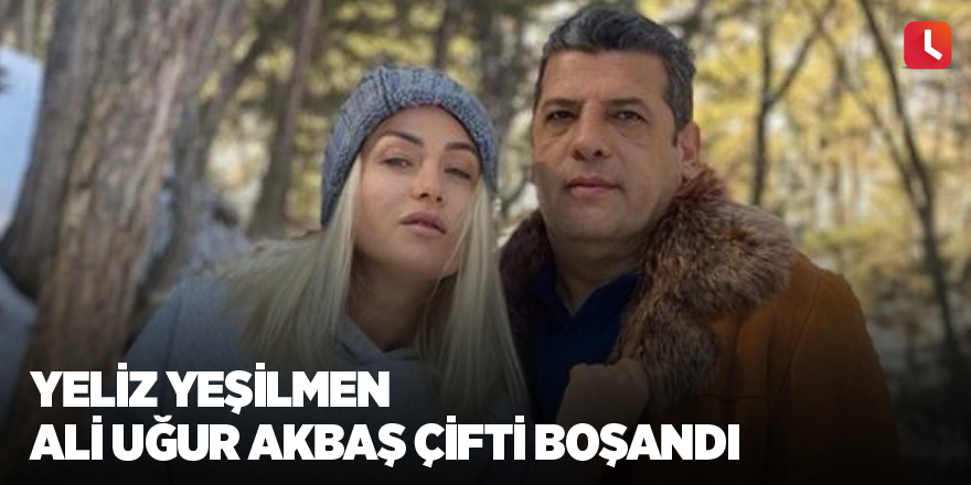 Yeliz Yeşilmen Ali Uğur Akbaş çifti boşandı