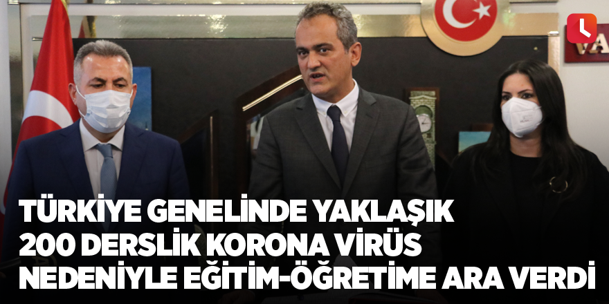 Türkiye genelinde yaklaşık 200 derslik korona virüs nedeniyle eğitim-öğretime ara verdi