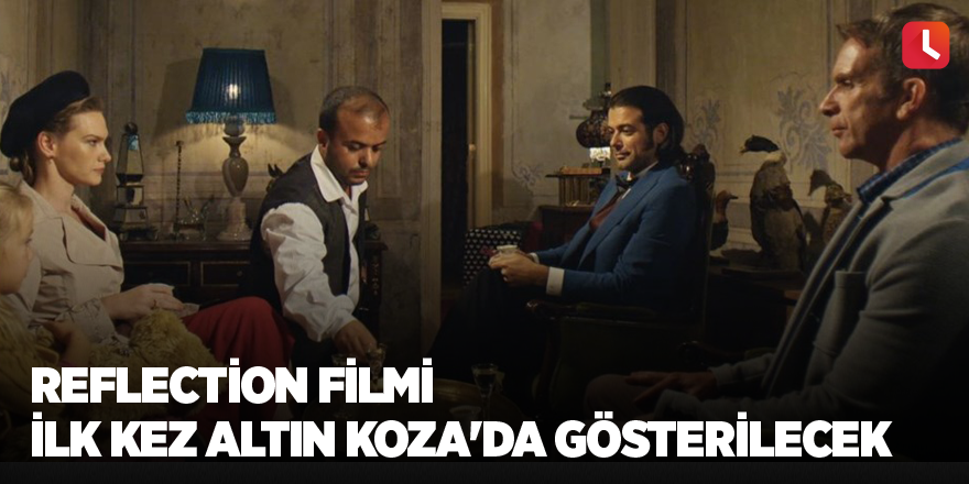 Reflection filmi ilk kez Altın Koza'da gösterilecek