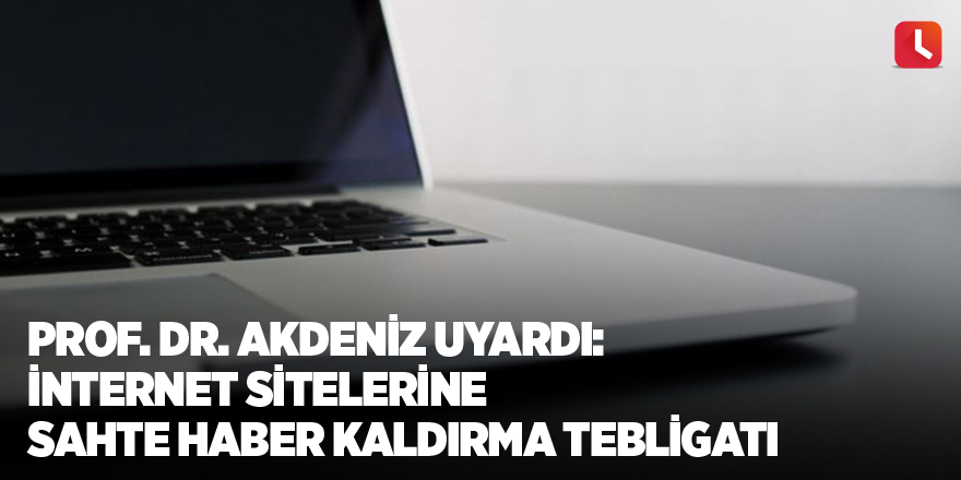 Prof. Dr. Akdeniz uyardı: İnternet sitelerine sahte haber kaldırma tebligatı