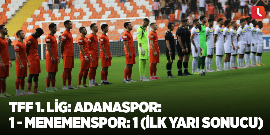 TFF 1. Lig: Adanaspor: 1 - Menemenspor: 1 (İlk yarı sonucu)
