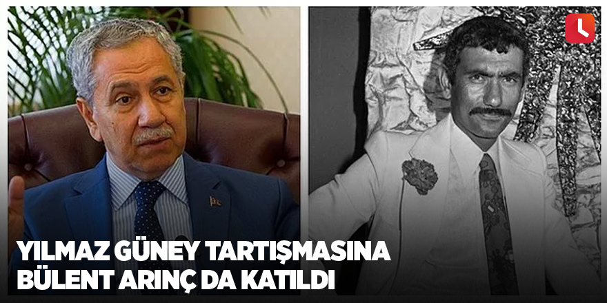 Yılmaz Güney tartışmasına Bülent Arınç da katıldı