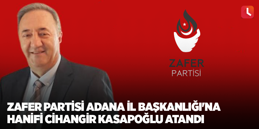 Zafer Partisi Adana İl Başkanlığı'na Hanifi Cihangir Kasapoğlu atandı