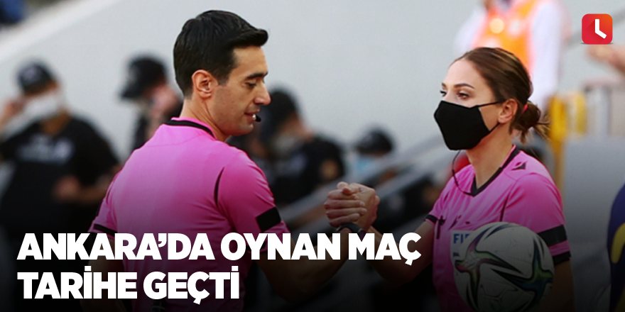 Ankara’da oynan maç tarihe geçti