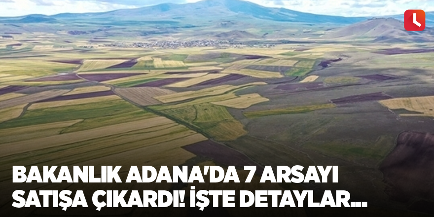 Bakanlık Adana'da 7 arsayı satışa çıkardı! İşte detaylar...