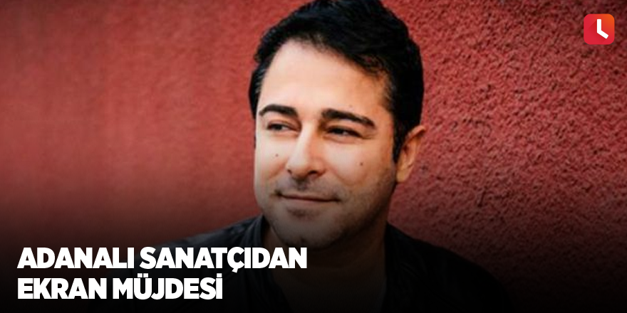 Adanalı sanatçıdan ekran müjdesi