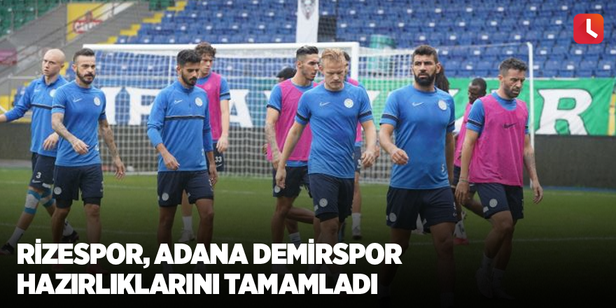 Rizespor, Adana Demirspor hazırlıklarını tamamladı