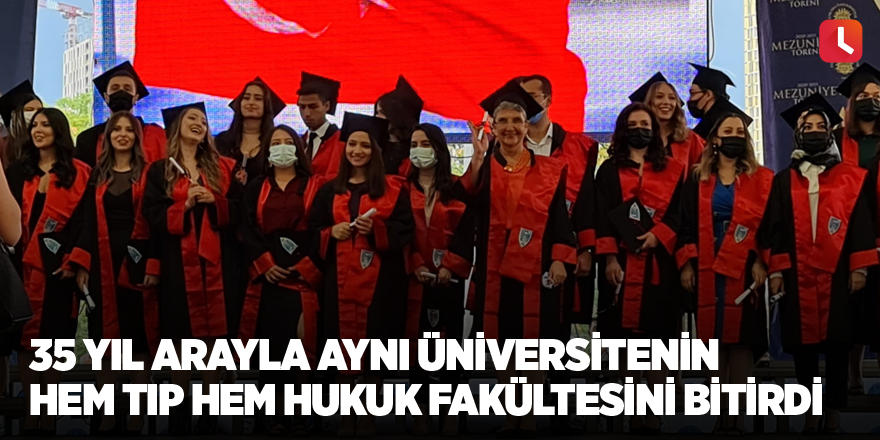 35 yıl arayla aynı üniversitenin hem tıp hem hukuk fakültesini bitirdi