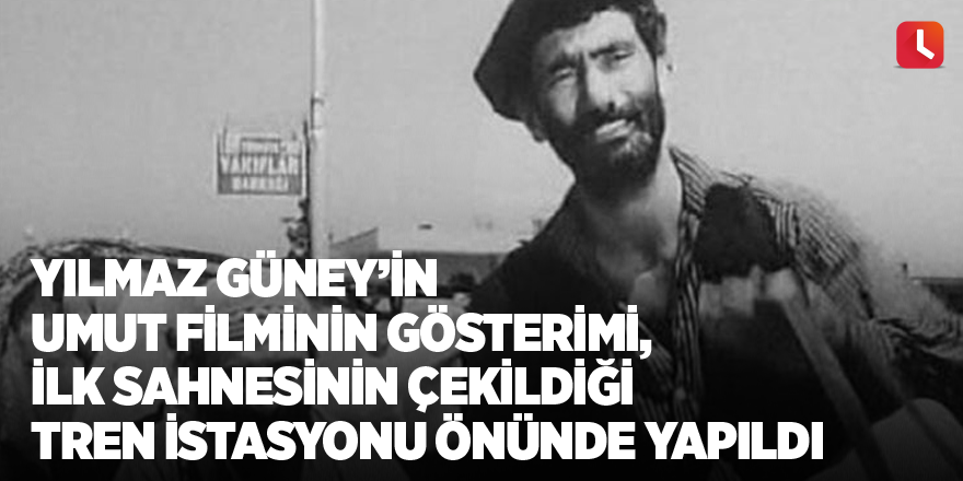 Yılmaz Güney’in Umut filminin gösterimi, ilk sahnesinin çekildiği tren istasyonu önünde yapıldı