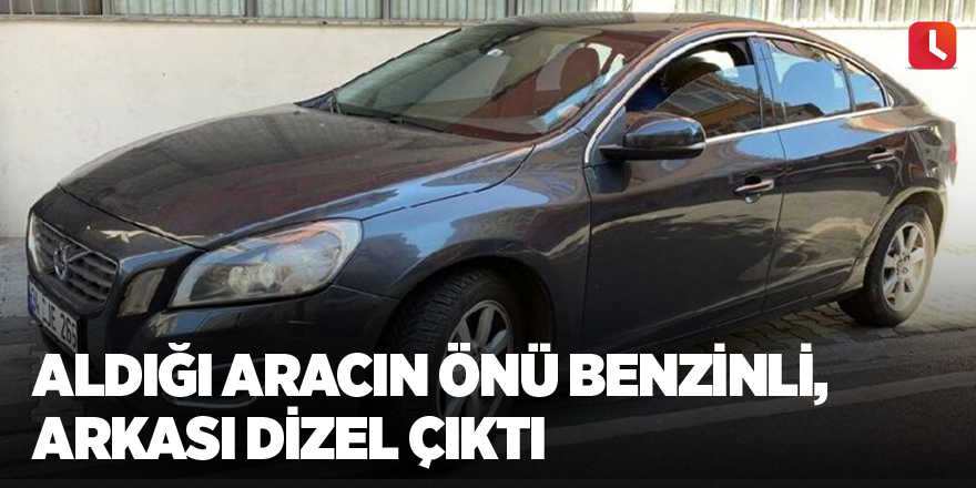 Aldığı aracın önü benzinli, arkası dizel çıktı