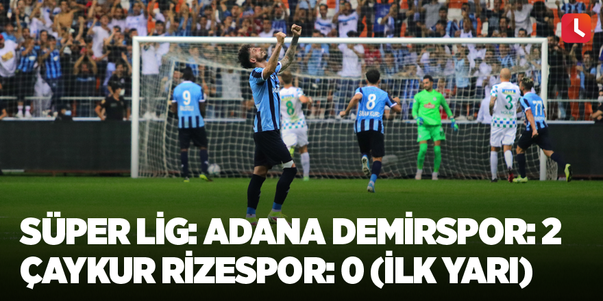 Süper Lig: Adana Demirspor: 2 - Çaykur Rizespor: 0 (İlk yarı)