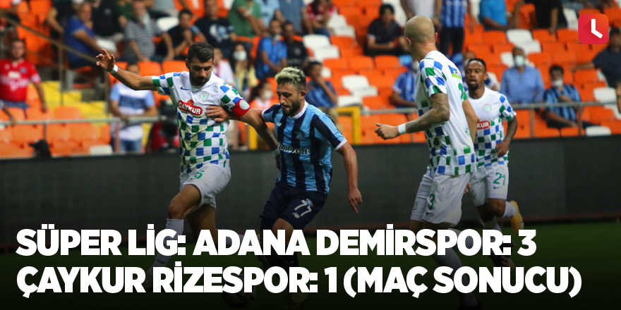 Süper Lig: Adana Demirspor: 3 - Çaykur Rizespor: 1 (Maç sonucu)