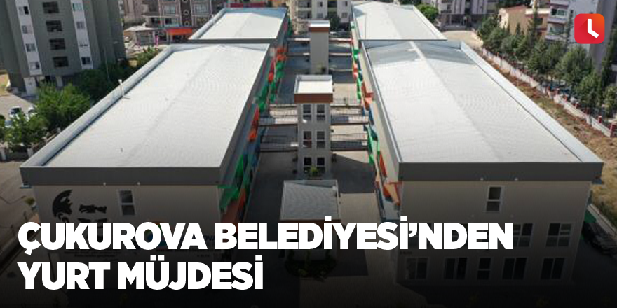 Çukurova Belediyesi’nden Yurt Müjdesi